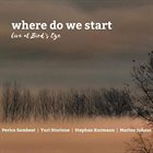 PERICO SAMBEAT Perico Sambeat | Yuri Storione | Stephan Kurmann | Marton Juhasz : Where Do We Start album cover