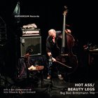 PETER BRÖTZMANN Big Bad Brötzmann Trio / John Edwards & John Eckhardt : Hot Ass​ /​ Beauty Legs album cover
