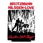 PETER BRÖTZMANN Brötzmann / Nilssen-Love : Chicken Shit Bingo album cover