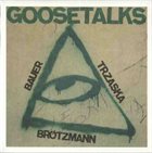 PETER BRÖTZMANN Goosetalks (with Bauer, Trzaska) album cover