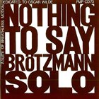 PETER BRÖTZMANN Nothing to Say - Dedicated to Oscar Wilde: A Suite of Breathless Motion album cover