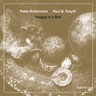 PETER BRÖTZMANN Peter Brötzmann / Paul G. Smyth : Tongue In A Bell album cover