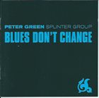 PETER GREEN Peter Green Splinter Group : Blues Don't Change album cover