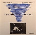 PETER KOWALD Two Making A Triangle (with Maarten Altena) album cover