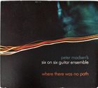 PETER MADSEN Peter Madsen's Six on Six Guitar Ensemble : Where There Was No Path album cover