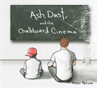 PETER NELSON Ash, Dust and the Chalkboard Cinema album cover