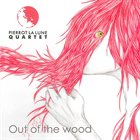 PIERROT LA LUNE QUARTET Out of the Wood album cover