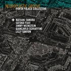 PORTA PALACE COLLECTIVE Neuroplastic Groove (feat. Natsuki Tamura, Lilly Santon, Satoko Fujii, Jimmy Weinstein & Giancarlo Schiaffini) album cover