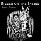 RACHEL FLOWERS Bigger on The Inside album cover