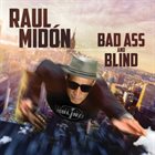RAUL MIDÓN Bad Ass and Blind album cover