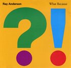 RAY ANDERSON What Because album cover