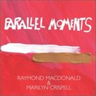 RAYMOND MACDONALD Raymond MacDonald & Marilyn Crispell ‎: Parallel Moments album cover