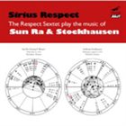 RESPECT SEXTET Sirius Respect: The Respect Sextet play the music of Sun Ra & Stockhausen album cover