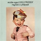 REYNOLD PHILIPSEK Middle-Aged Child Prodigy album cover