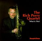 RICH PERRY The Rich Perry Quartet : What Is This? album cover