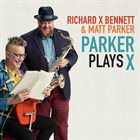 RICHARD X BENNETT Richard X Bennett & Matt Parker : Parker Plays X album cover