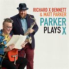 RICHARD X BENNETT Richard X Bennett & Matt Parker : Parker Plays X album cover