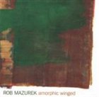 ROB MAZUREK Amorphic Winged album cover
