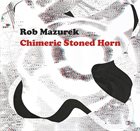 ROB MAZUREK Chimeric Stoned Horn album cover