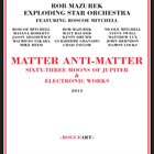 ROB MAZUREK Rob Mazurek Exploding Star Orchestra Featuring Roscoe Mitchell : Matter Anti-matter album cover
