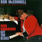 ROB MCCONNELL Even Canadians Get The Blues album cover