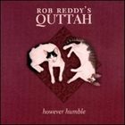 ROB REDDY Rob Reddy's Quttah : However Humble album cover