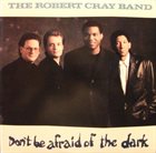 ROBERT CRAY Don't Be Afraid Of The Dark album cover