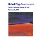 ROBERT FRIPP Soundscapes: February 25, 2006 - Variety Playhouse, Atlanta, GA, USA album cover