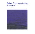 ROBERT FRIPP Soundscapes: Glass And Breath album cover