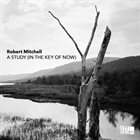 ROBERT MITCHELL A Study (In The Key Of Now) album cover