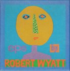 ROBERT WYATT EPs album cover