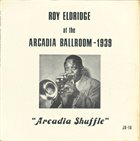 ROY ELDRIDGE At The Arcadia Ballroom -1939 (Arcadia Shuffle) album cover