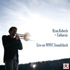 RYAN KEBERLE Ryan Keberle + Catharsis : Live at WNYC Soundcheck album cover