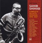 SAHIB SHIHAB Jazz Sahib - Complete Sextets Sessions 1956 - 1957 album cover