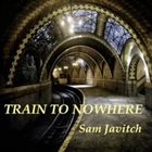 SAM JAVITCH Train to Nowhere album cover