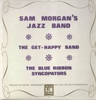 SAM MORGAN Sam Morgan's Jazz Band -  The Get-Happy Band -  The Blue Ribbon Syncopators album cover
