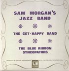 SAM MORGAN Sam Morgan's Jazz Band -  The Get-Happy Band -  The Blue Ribbon Syncopators album cover