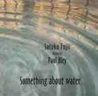 SATOKO FUJII Satoko Fujii featuring Paul Bley ‎: Something About Water album cover