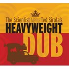 SCIENTIST The Scientist Meets Ted Sirota: Heavyweight Dub album cover