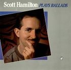 SCOTT HAMILTON Scott Hamilton Plays Ballads album cover