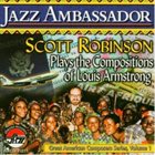 SCOTT ROBINSON Jazz Ambassador : Scott Robinson Plays The Compositions Of Louis Armstrong album cover