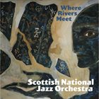 SCOTTISH NATIONAL JAZZ ORCHESTRA Where Rivers Meet album cover