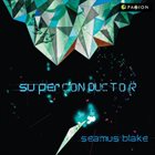 SEAMUS BLAKE Superconductor album cover