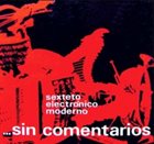 SEXTETO ELECTRÓNICO MODERNO Sin Comentarios album cover