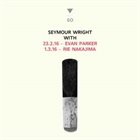 SEYMOUR WRIGHT Seymour Wright With Evan Parker & Rie Nakajima : 23.2.16 / 1.3.16 album cover