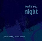 SIMON ROSE Simon Rose / Steve Noble : North Sea Night album cover