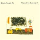 SIMPLE ACOUSTIC TRIO When Will the Blues Leave? album cover