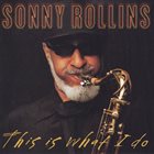 SONNY ROLLINS This Is What I Do album cover