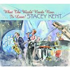 STACEY KENT What The World Needs Now Is Love album cover