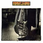 STANLEY CLARKE If This Bass Could Only Talk album cover